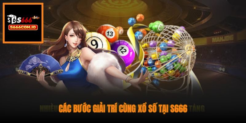 Các bước giải trí cùng Xổ Số tại S666