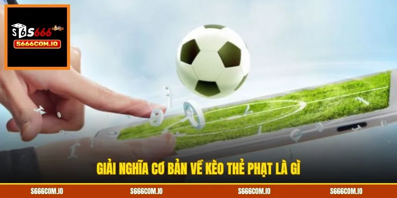 Giải nghĩa cơ bản về kèo thẻ phạt là gì