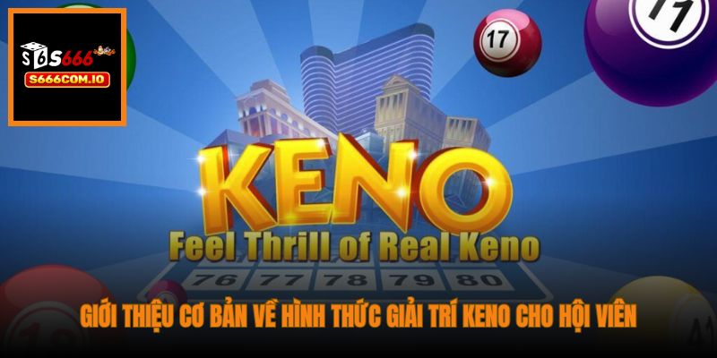 Giới thiệu cơ bản về hình thức giải trí Keno cho hội viên