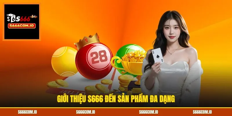 Giới thiệu S666 đến sản phẩm đa dạng