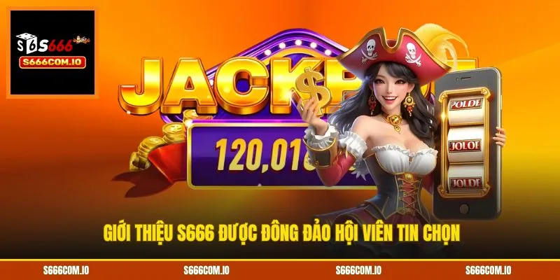 Giới thiệu S666 được đông đảo hội viên tin chọn