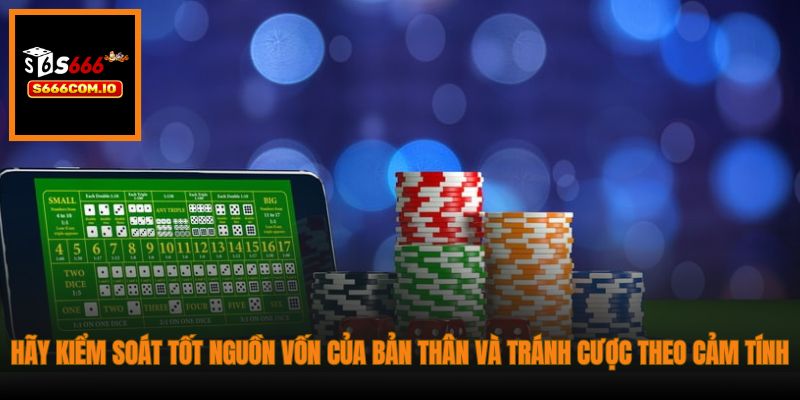 Hãy kiểm soát tốt nguồn vốn của bản thân và tránh cược theo cảm tính