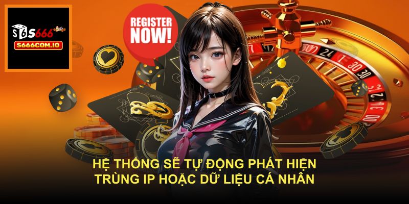 Hệ thống sẽ tự động phát hiện trùng IP hoặc dữ liệu cá nhân
