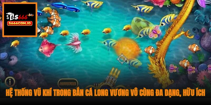 Hệ thống vũ khí trong Bắn Cá Long Vương vô cùng đa dạng, hữu ích