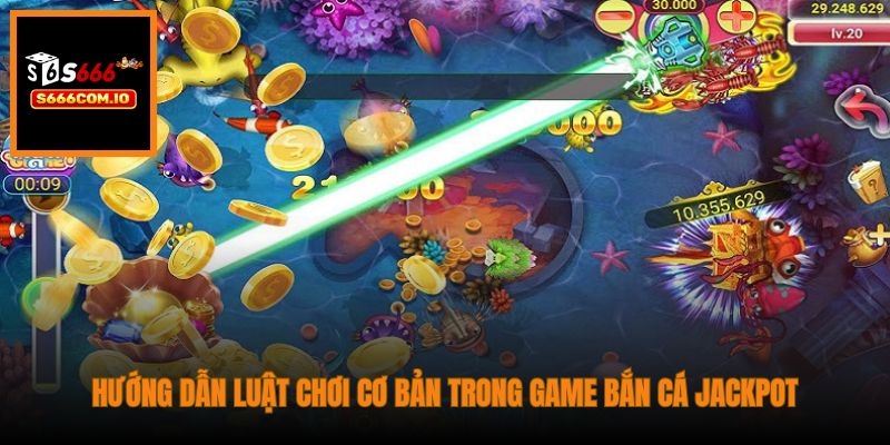 Hướng dẫn luật chơi cơ bản trong game bắn cá Jackpot