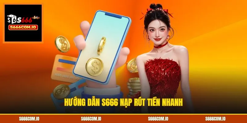 Hướng dẫn S666 nạp rút tiền nhanh