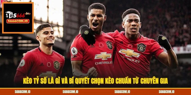 Kèo tỷ số là gì và bí quyết chọn kèo chuẩn từ chuyên gia