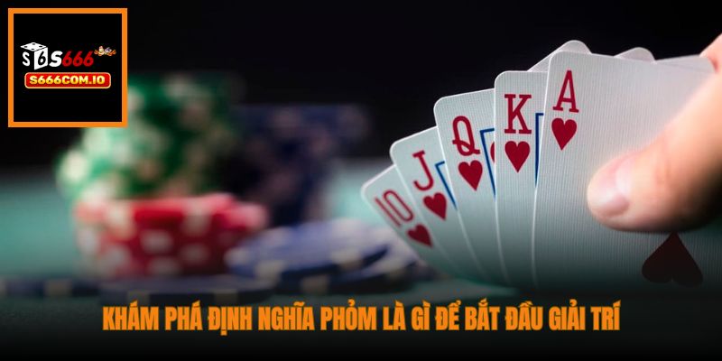 Khám phá định nghĩa Phỏm là gì để bắt đầu giải trí