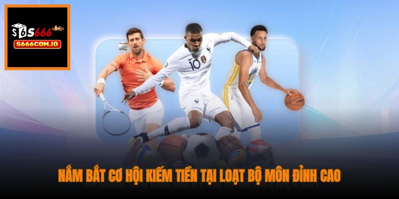 Nắm bắt cơ hội kiếm tiền tại loạt bộ môn đỉnh cao