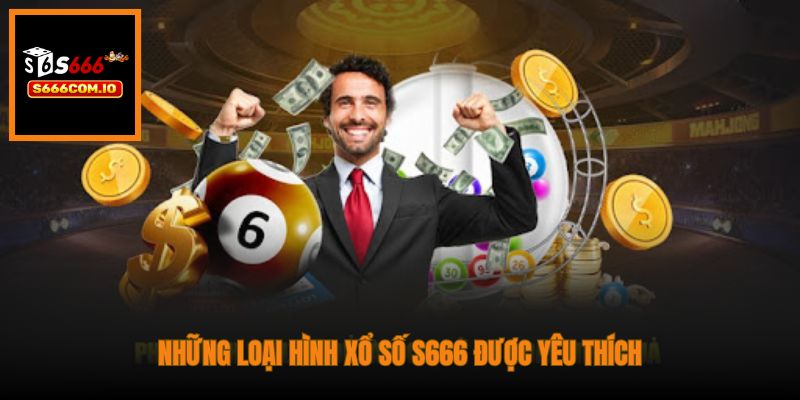 Những loại hình Xổ Số S666 được yêu thích