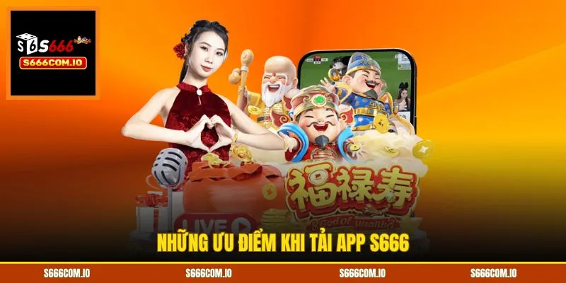 Những ưu điểm khi tải app S666