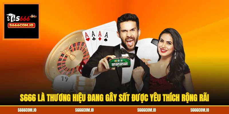 S666 là thương hiệu đang gây sốt được yêu thích rộng rãi