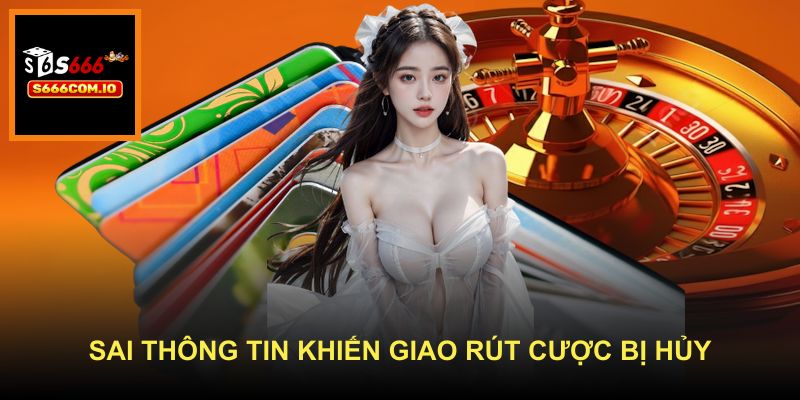  Sai thông tin khiến giao rút cược bị hủy
