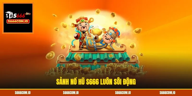 Sảnh nổ hũ S666 luôn sôi động