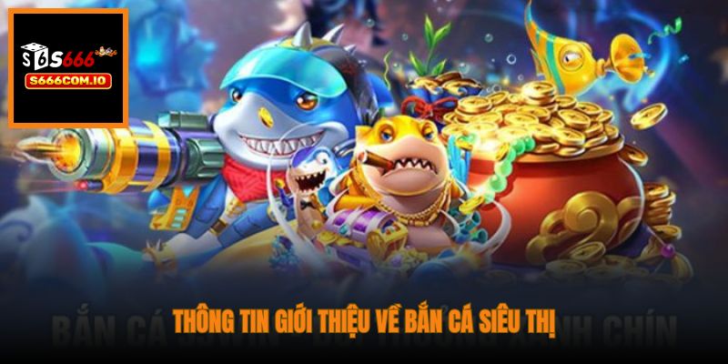 Thông tin giới thiệu về bắn cá siêu thị