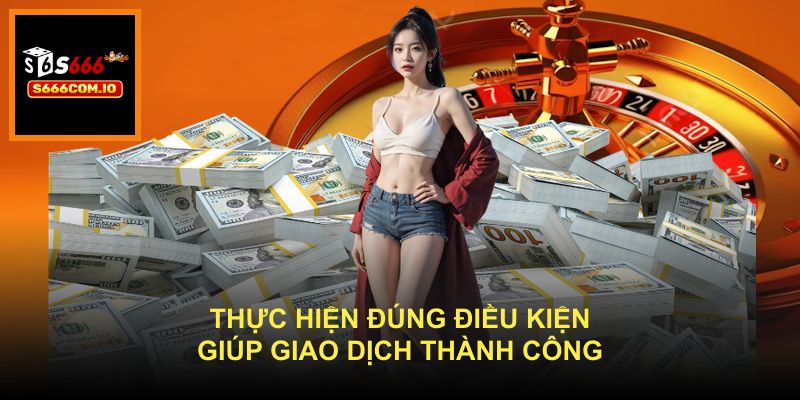 Thực hiện đúng điều kiện giúp giao dịch thành công