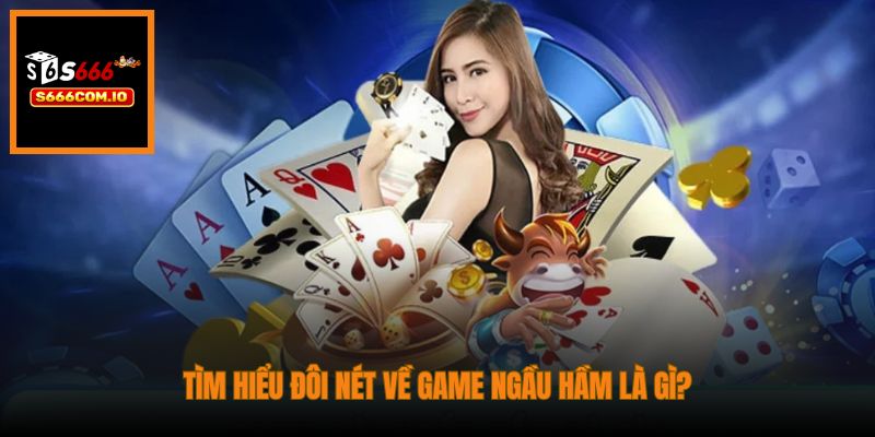 Tìm hiểu đôi nét về game Ngầu Hầm là gì?